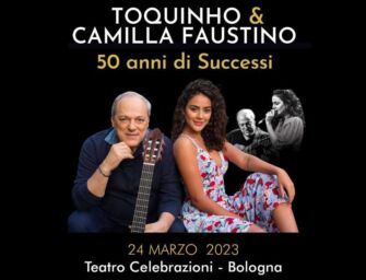 A Bologna Toquinho e Camilla Faustino, “50 anni di successi”