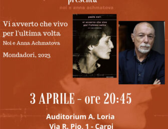 A Carpi, “Vi avverto che vivo per l’ultima volta. Noi e Anna Achmatova”